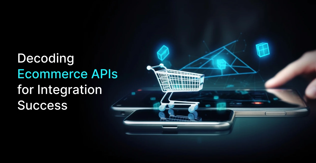 Decoding Ecommerce APIs for Integration Success