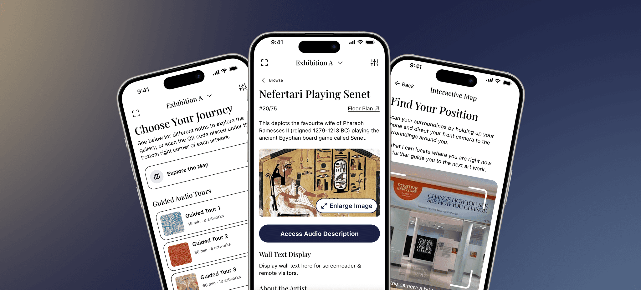 Decorative image showing three prototype screens against a dark gradient background. The left screen shows the Browse home screen with a "Choose Your Journey" prompt and entry points for map exploration, guided audio tours, and museum catalog. The center screen shows an artwork detail page for Nefertari Playing Senet, featuring an enlargeable image, audio description button, and wall text display for screen reader access. The right screen shows the Interactive Map's "Find Your Position" feature, using the phone camera to orient the visitor in the gallery space.