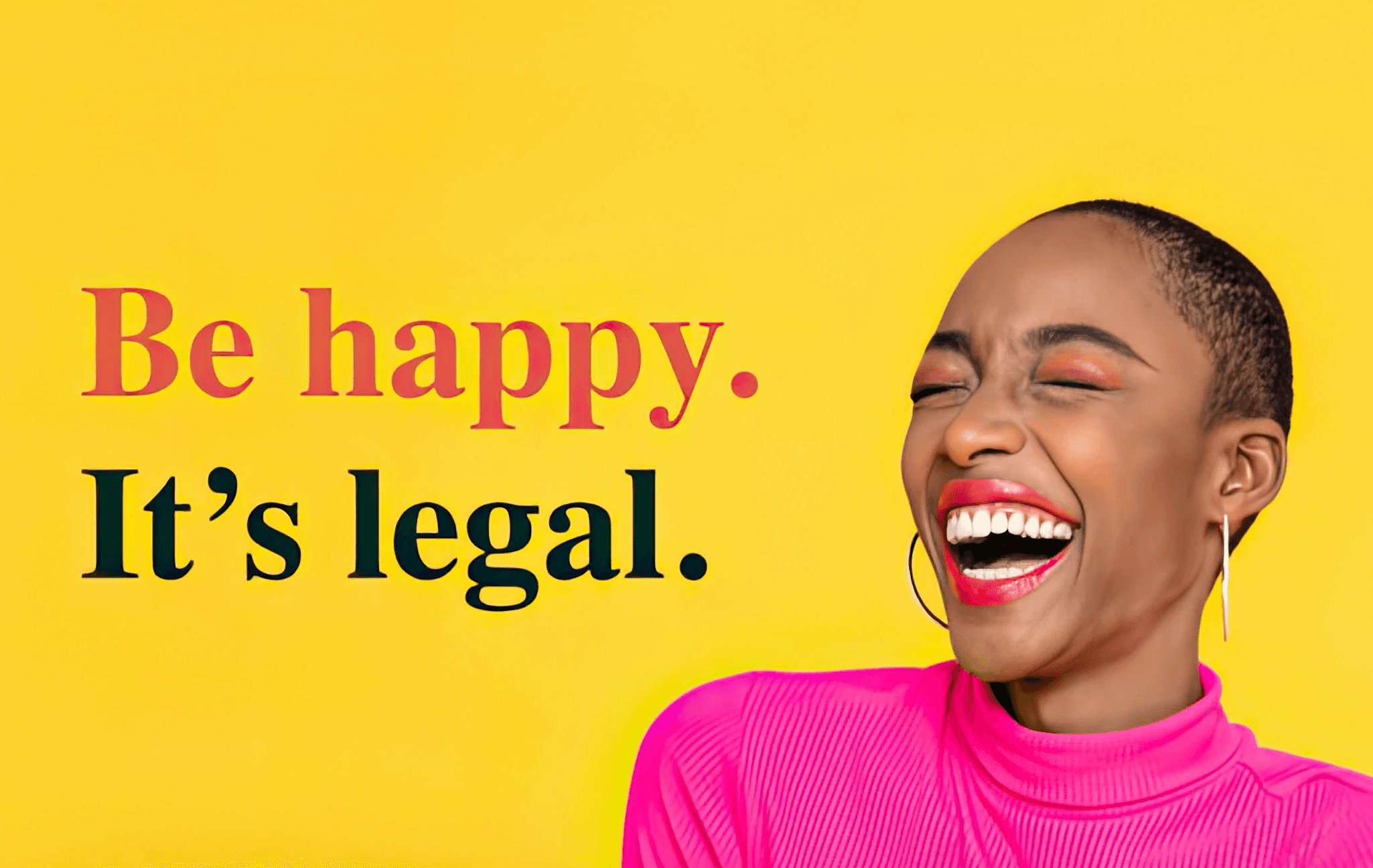 Be Happy. It's Legal. Campaign image.