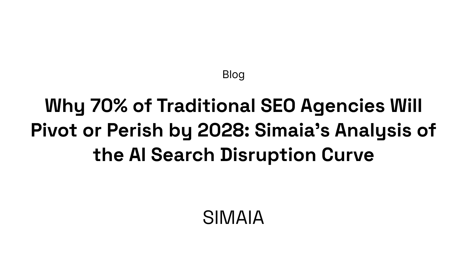 Why 70% of Traditional SEO Agencies Will Pivot or Perish by 2028: Simaia's Analysis of the AI Search Disruption Curve