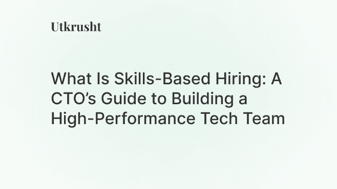 What Is Skills-Based Hiring: A CTO’s Guide to Building a High-Performance Tech Team