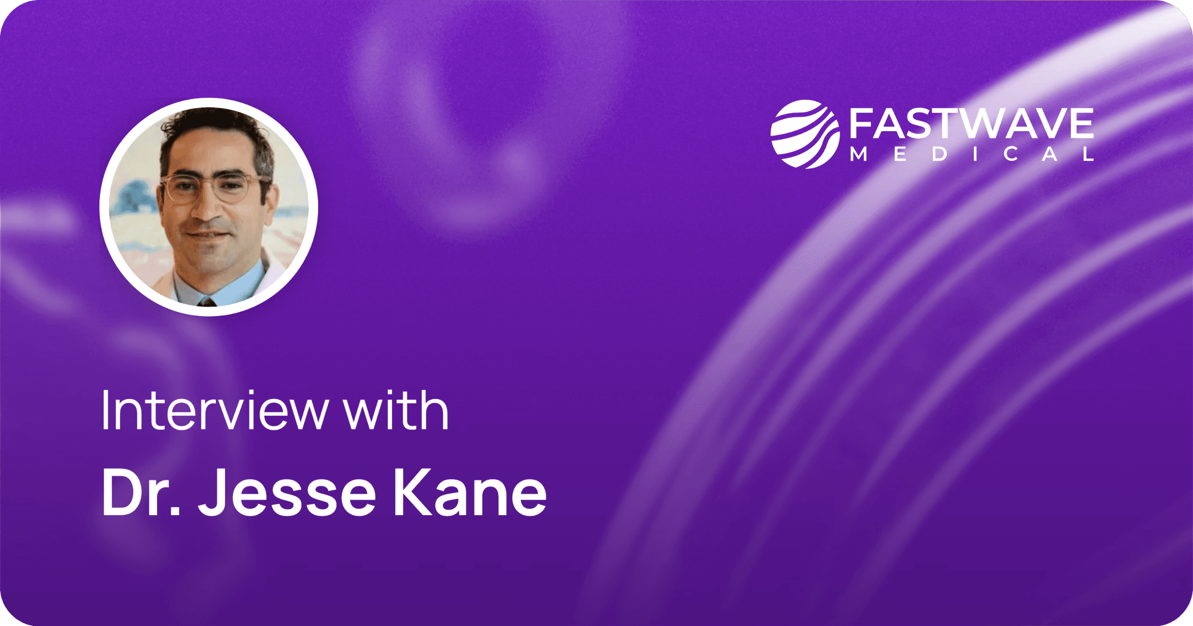 Interview with Dr. Jesse Kane | FastWave Medical