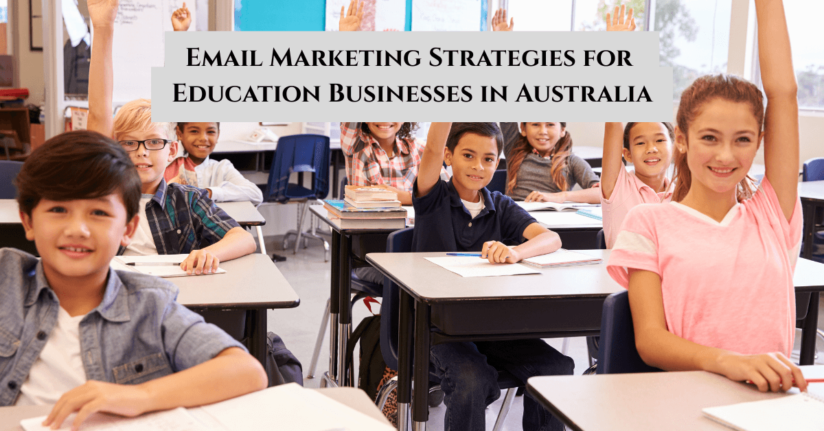 Best Email Marketing Strategies for Education Businesses in Australia