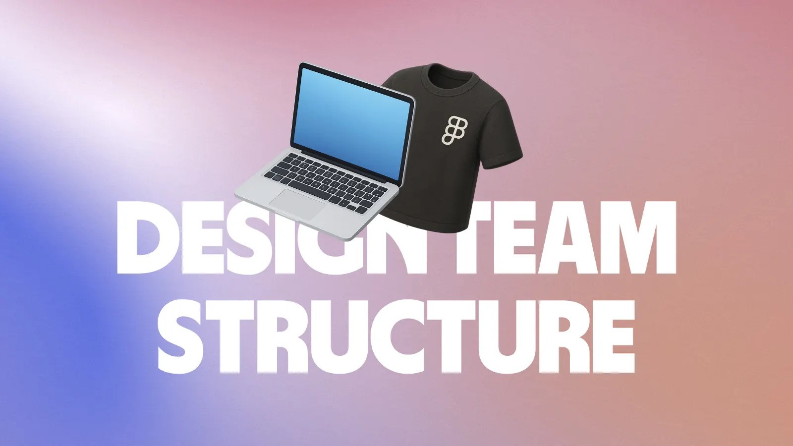 Design Team Structure banner featuring a laptop and a black t-shirt on a gradient background.
