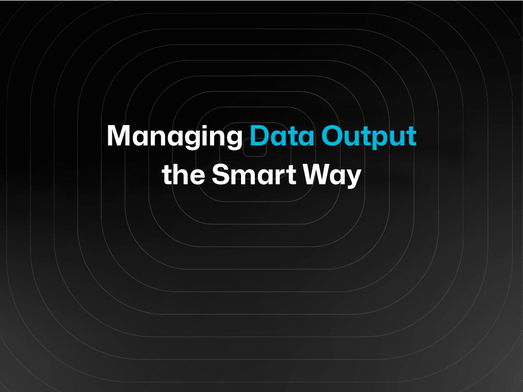 Managing Data Output the Smart Way