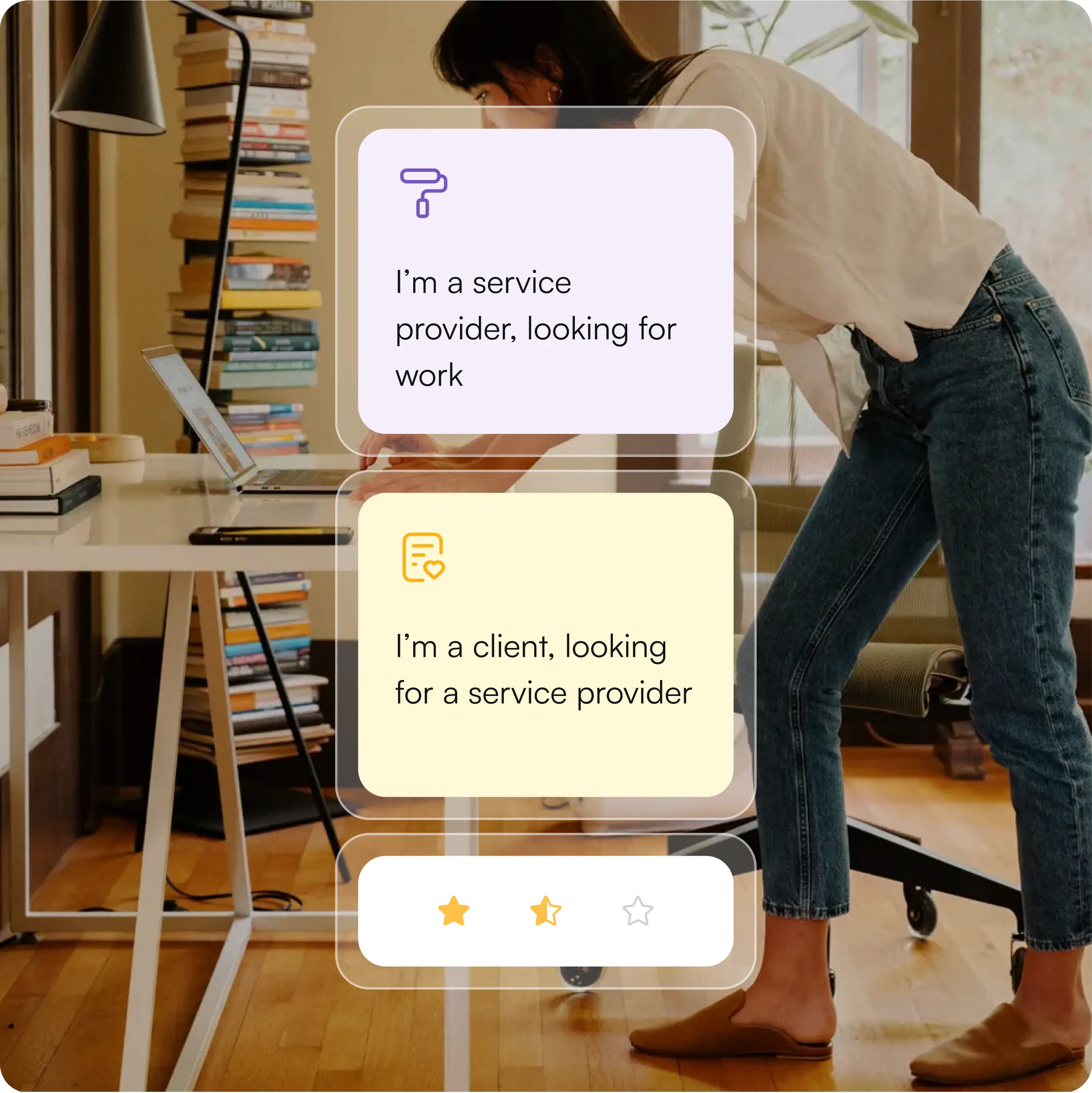 This image displays a mobile app interface designed for an online platform connecting service providers and clients. Key Details: Background: A person working on a laptop in a cozy, book-filled home setting. Interface Options: Purple Card: Icon: Paint roller. Text: "I’m a service provider, looking for work." Yellow Card: Icon: Document with a checkmark. Text: "I’m a client, looking for a service provider." Navigation: A rating bar with stars at the bottom suggests feedback or reviewing options. Purpose: The app is likely intended for matching service providers (e.g., cleaners, masseuses, chefs) with clients seeking at-home services, allowing users to either offer services or book appointments easily.