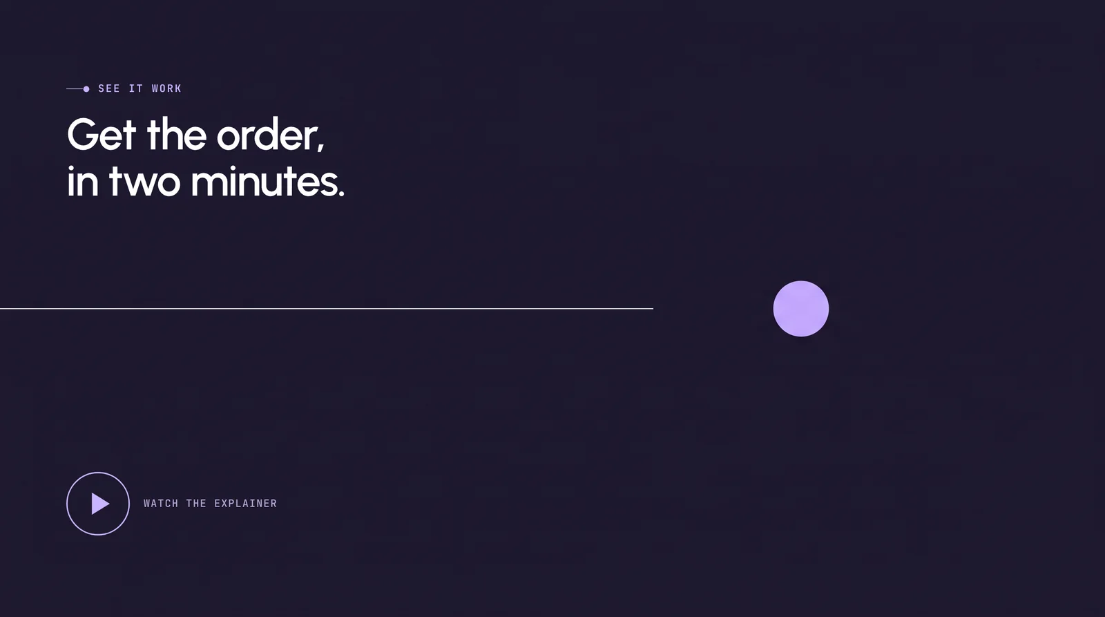 Get the order, in two minutes. Watch the explainer.