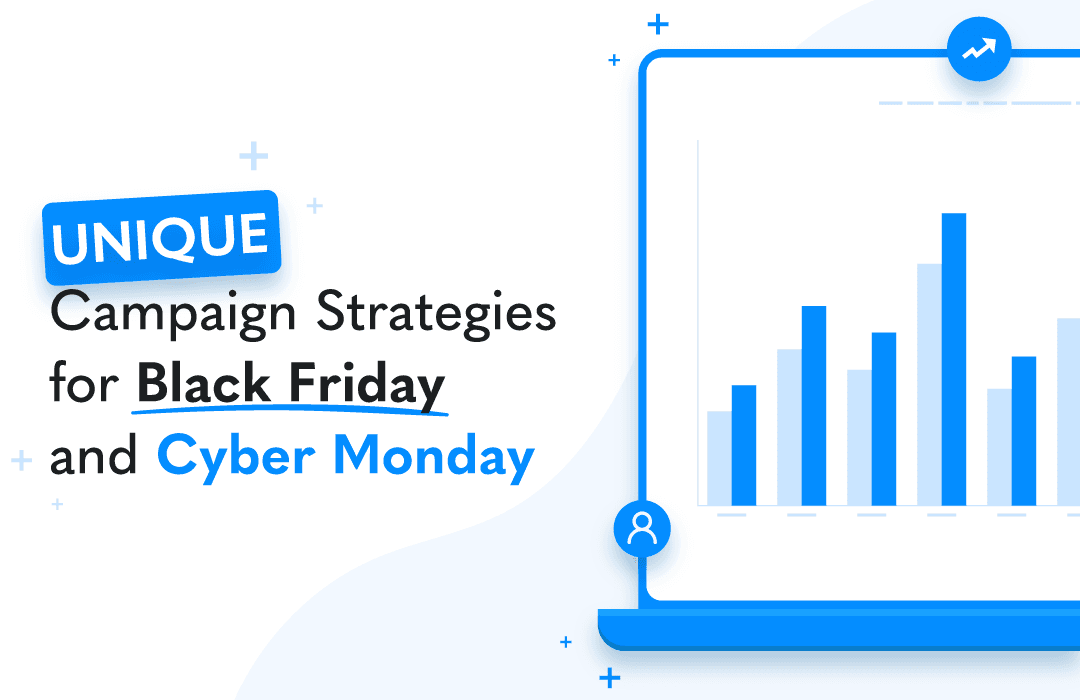Unique campaign strategies for Black Friday and Cyber Monday.