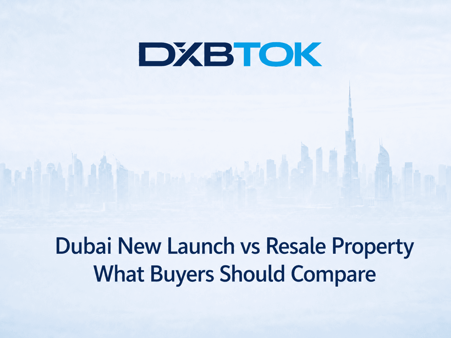 DXBTOK banner with a soft Dubai skyline background and the title “Dubai New Launch vs Resale Property: What Buyers Should Compare.