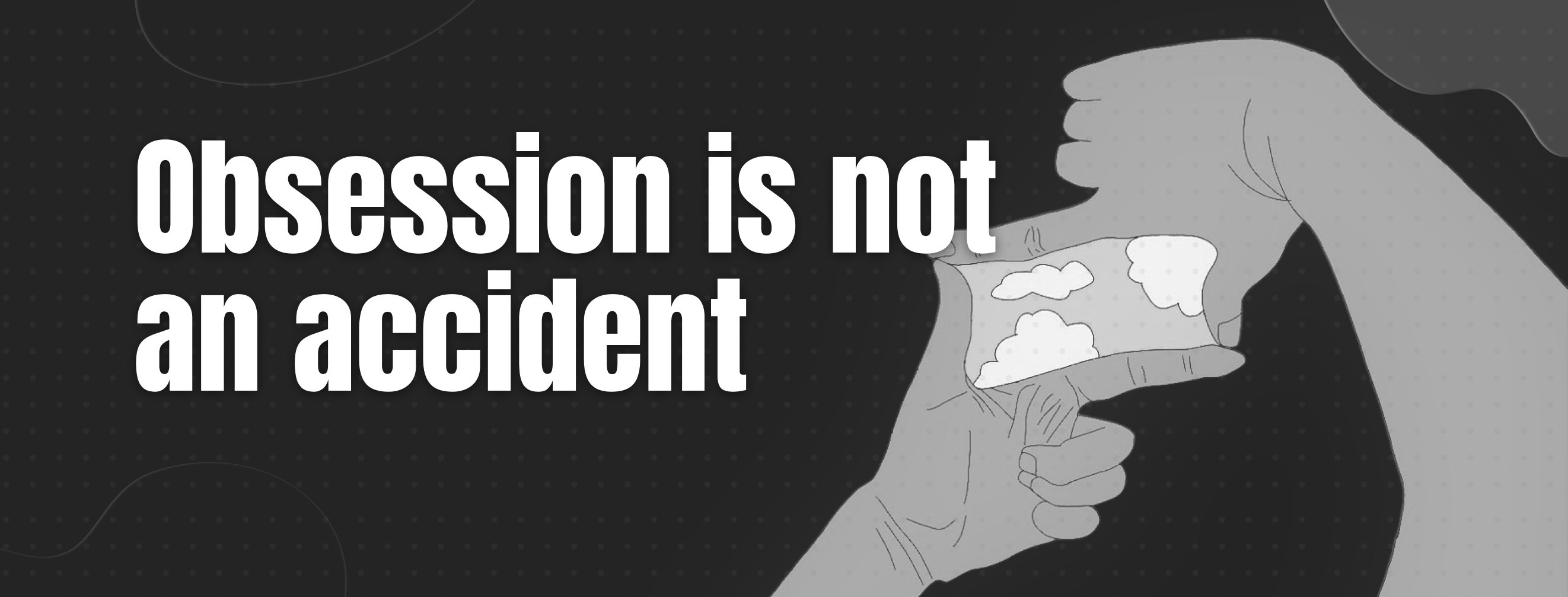 Obsession is not an accident