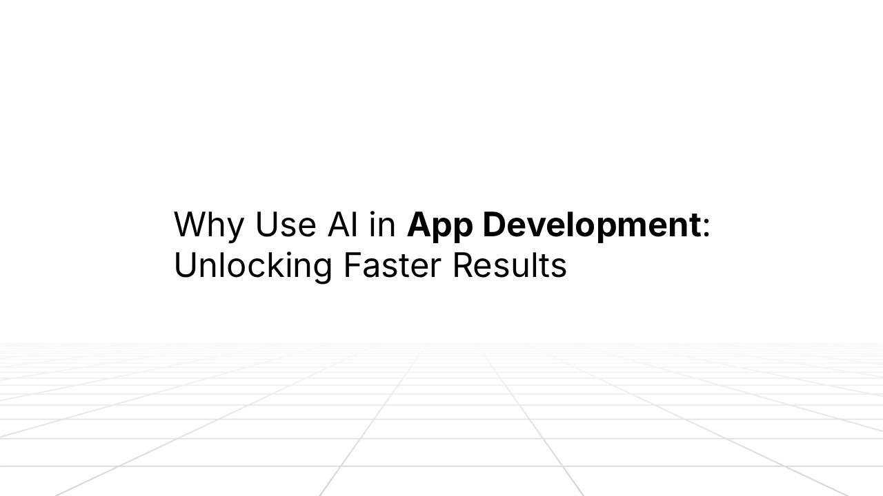 Slide with the title ‘Why Use AI in App Development: Unlocking Faster Results,’ displayed above a minimal white grid background.