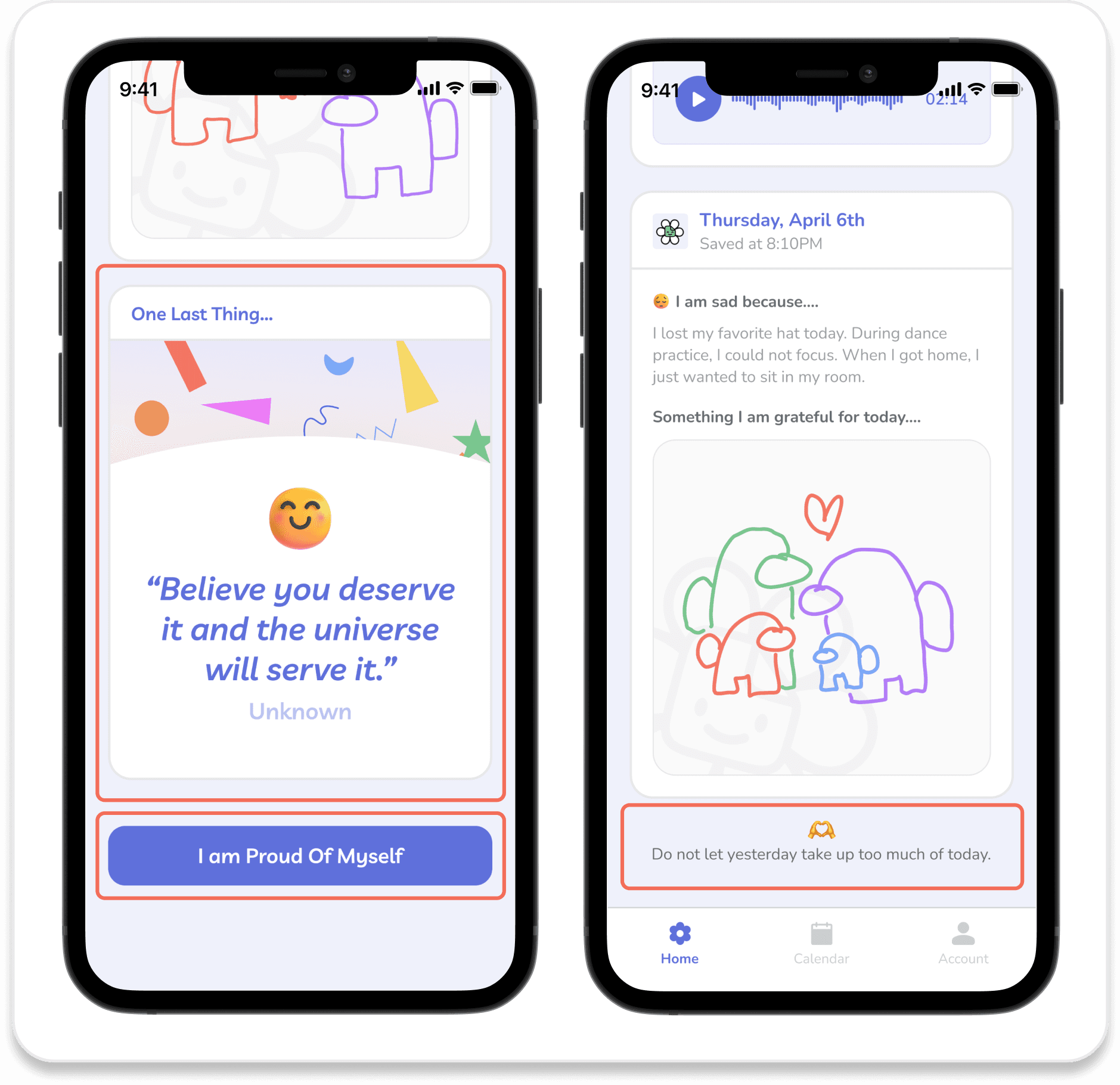 screenshots of different parts of the app with fun features. Left is displaying a inspiring quote "believe you deserve it and the universe will serve it" and the button reads "I am proud of myself" on the right is the bottom of the home page which has a heart emoji and reads "do not let yesterday take up too much of today"