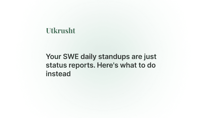 Your SWE daily standups are just status reports. Here's what to do instead