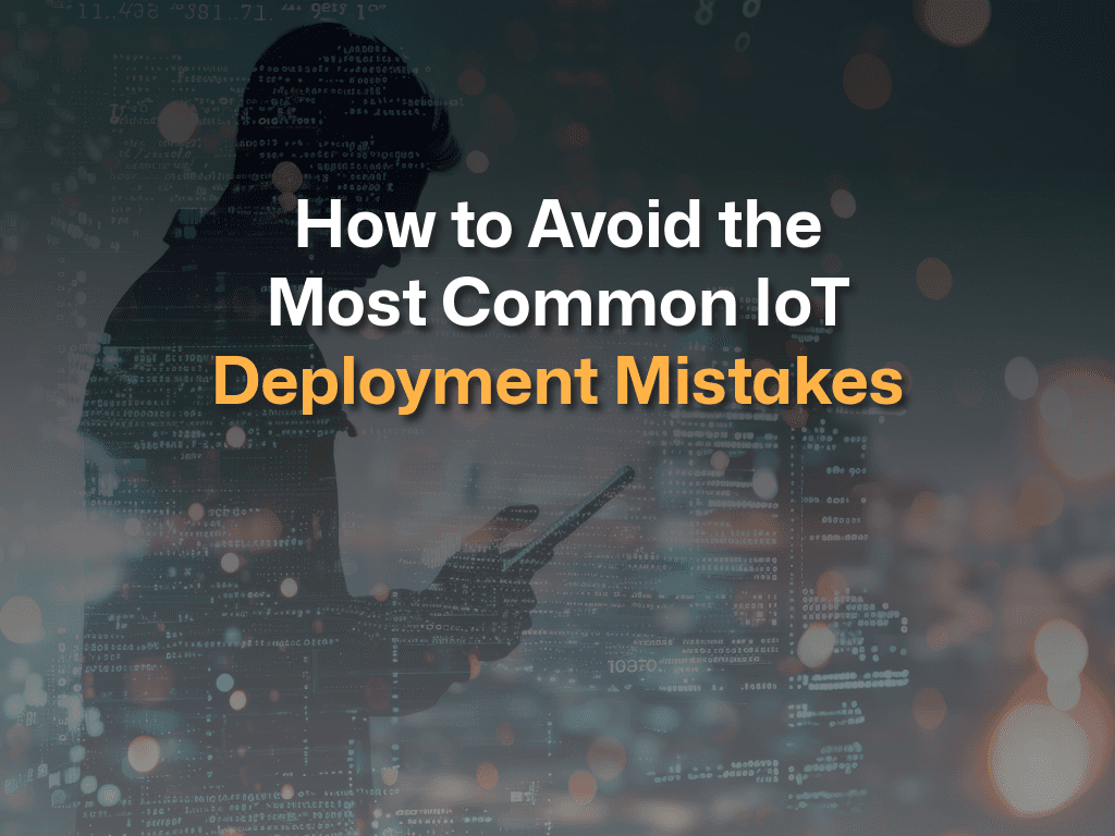 How to Avoid Common IoT Deployment Mistakes