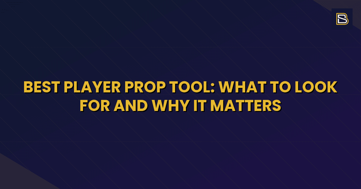 BetSmart article hero image for Best Player Prop Tool: What to Look For and Why It Matters