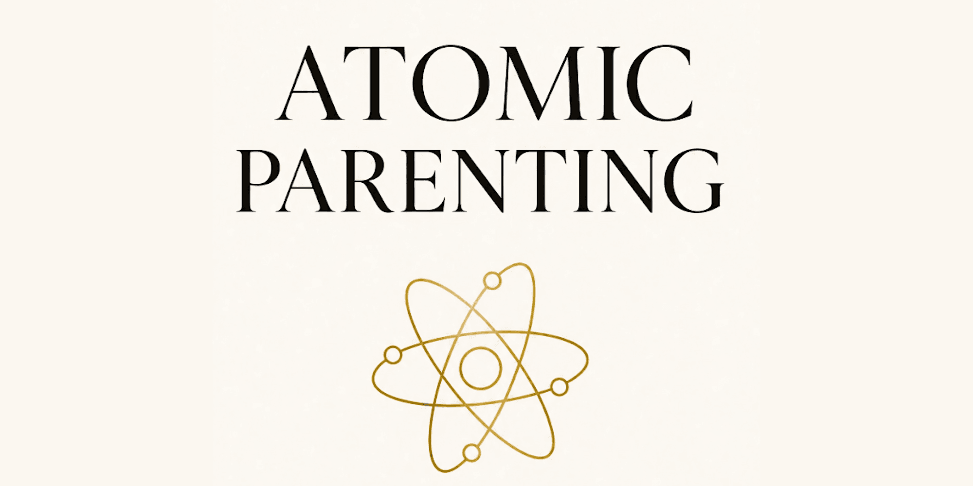 Book cover titled “Atomic Parenting” with minimalist atom illustration on cream background.
