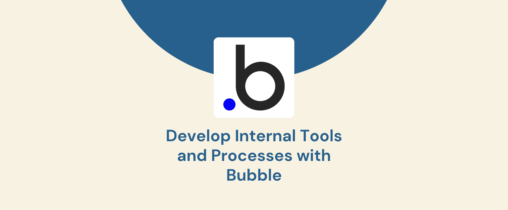 Develop Internal Tools and Processes with Bubble