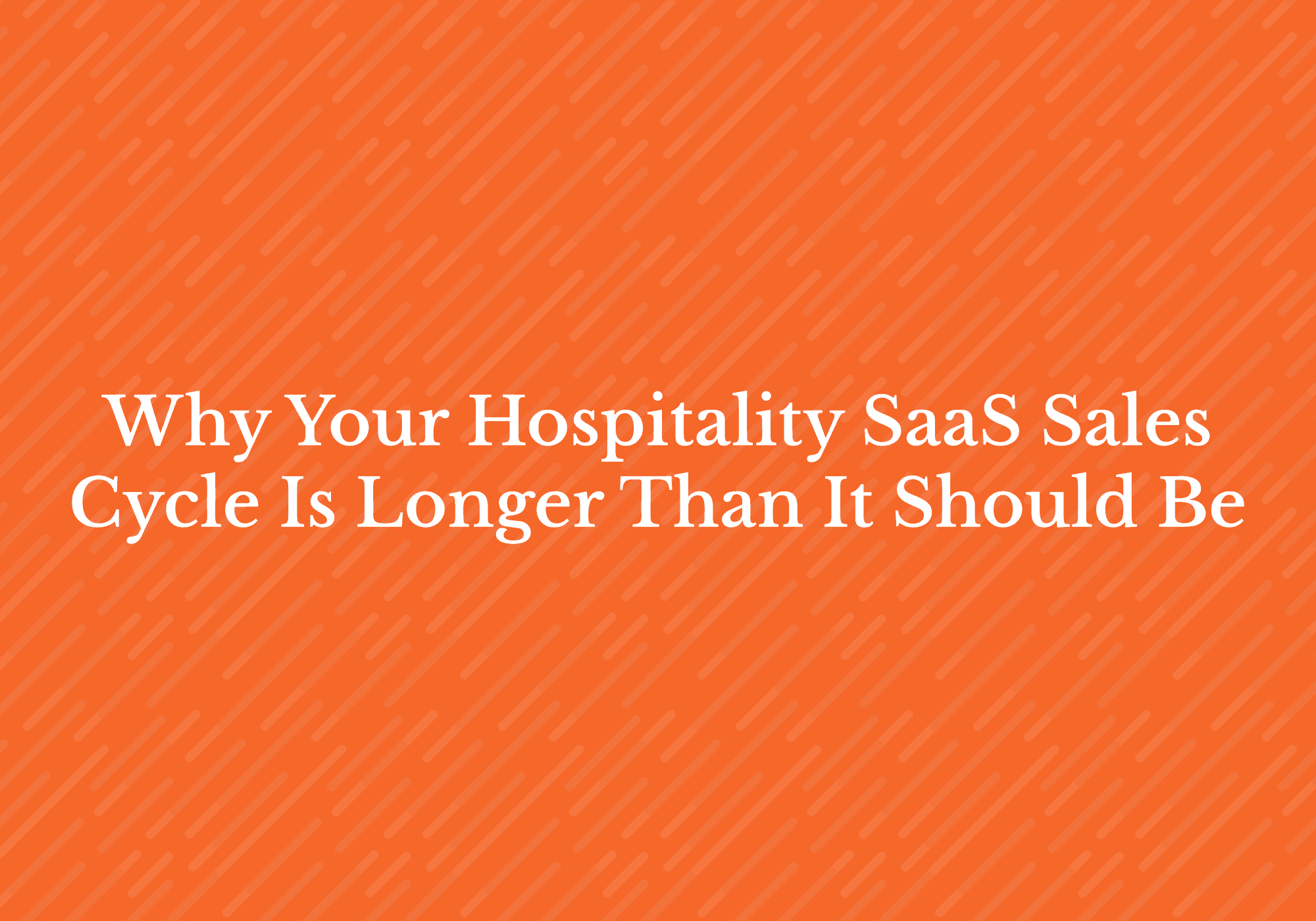 Why hospitality SaaS sales cycles are longer than they should be: expert fixes to accelerate growth.
