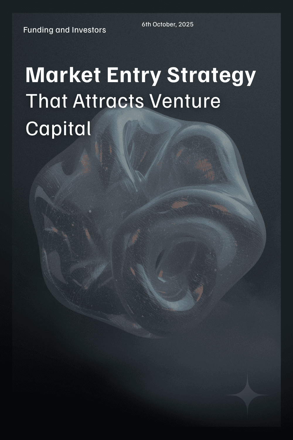 This blog thumbnail displays the title "Market Entry Strategy That Attracts Venture Capital" in bold white font at the top left, against a dark background with a date of October 6th, 2025. The central visual is an abstract, translucent 3D geometric shape, giving the cover a modern and strategic look suited to articles about successful market entry approaches for startups.