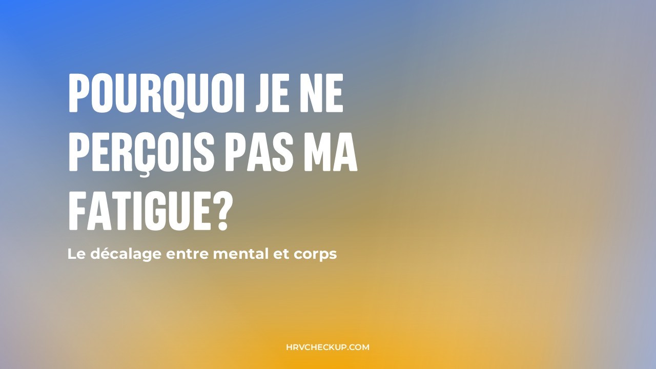 Pourquoi je ne perçois pas ma fatigue ?
