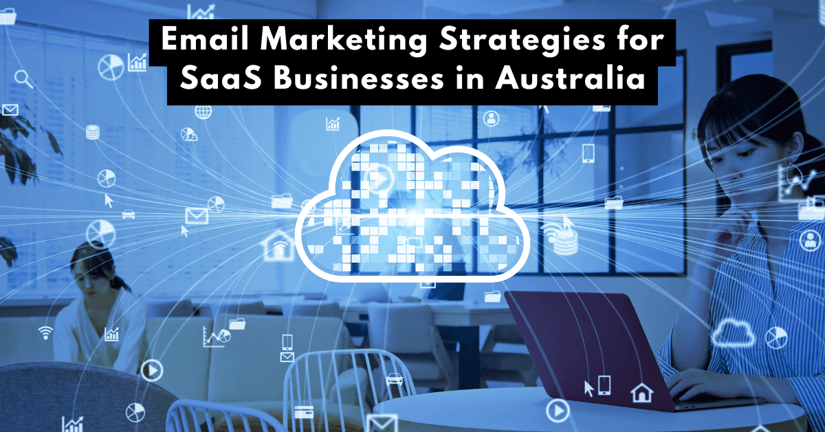 Best Email Marketing Strategies for SaaS Businesses in Australia