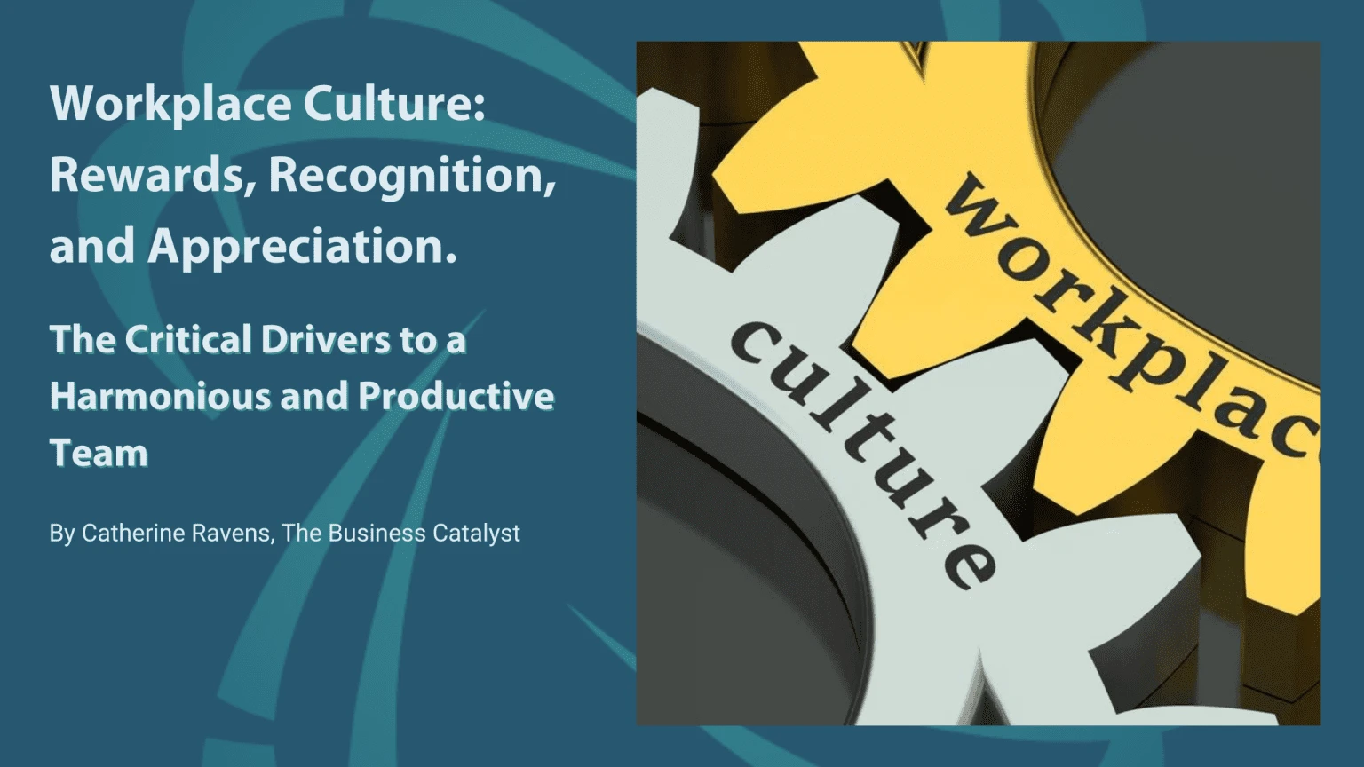 Workplace Culture: Rewards, Recognition, and Appreciation. The Critical Drivers to a Harmonious and Productive Team