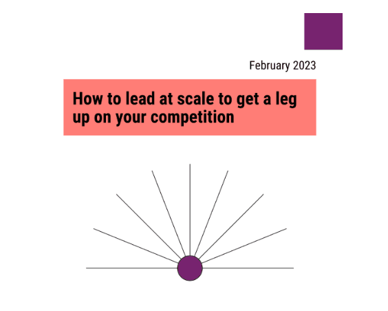 How to lead at scale to get a leg up on your competition