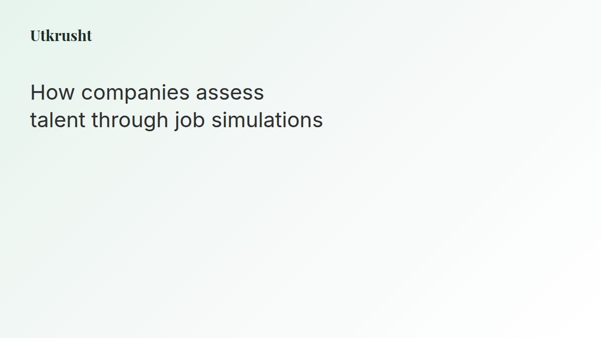 How companies assess talent through job simulations