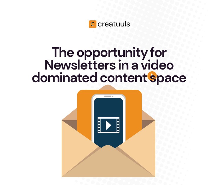 Opportunities for Newsletter Creators in a video dominated content space