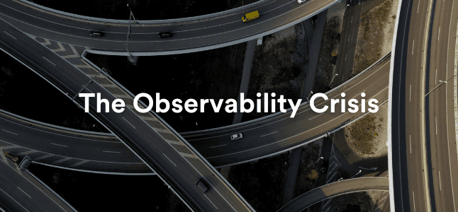 Birds eye view of a highway overpass with cars streaming around. White text is overlaid on top stating The Observability Crisis
