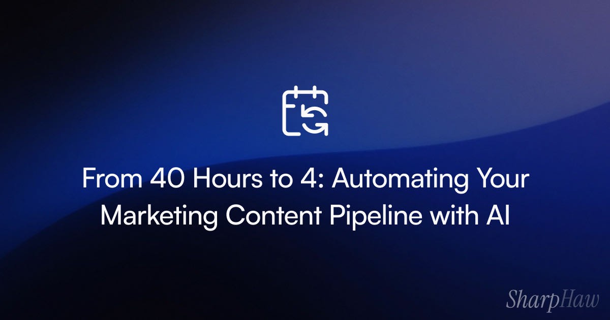 From 40 Hours to 4: Automating Your Marketing Content Pipeline with AI