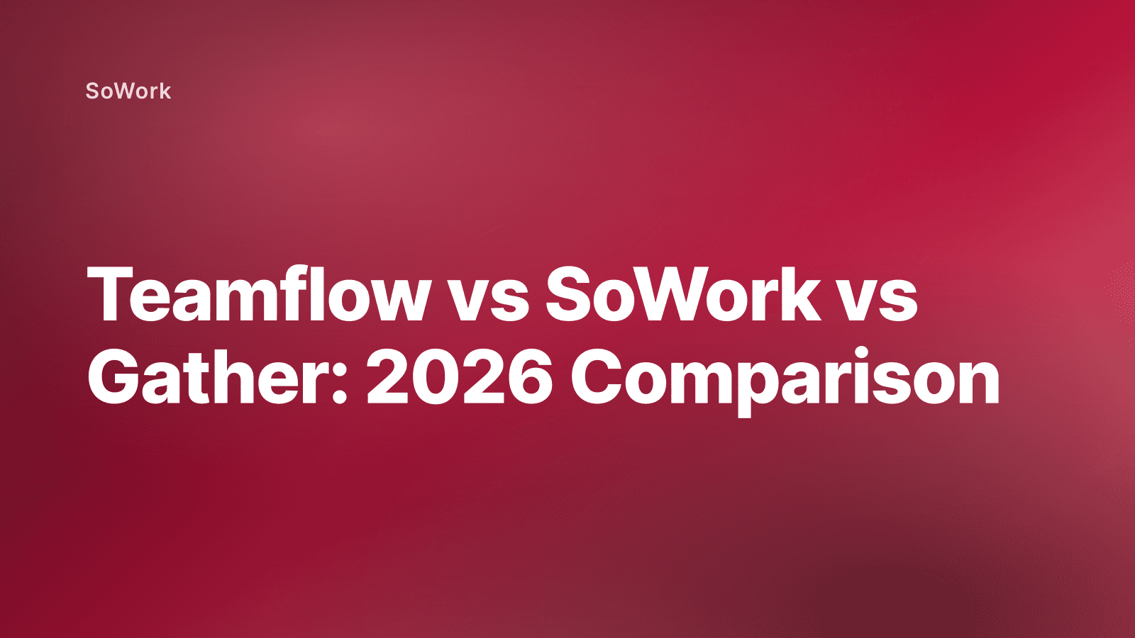 Teamflow vs SoWork vs Gather: 2026 Comparison