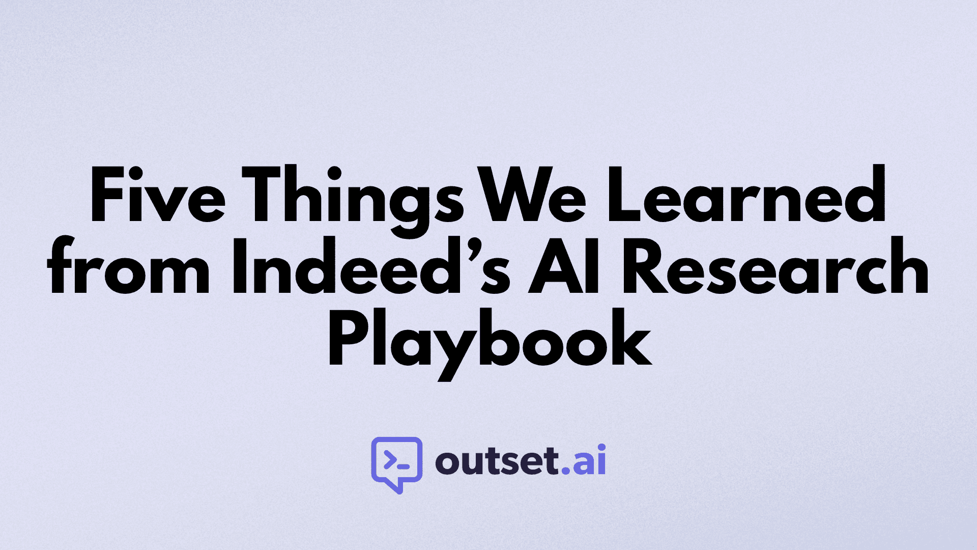 Five Things We Learned From Indeed's AI Research Playbook by Outset