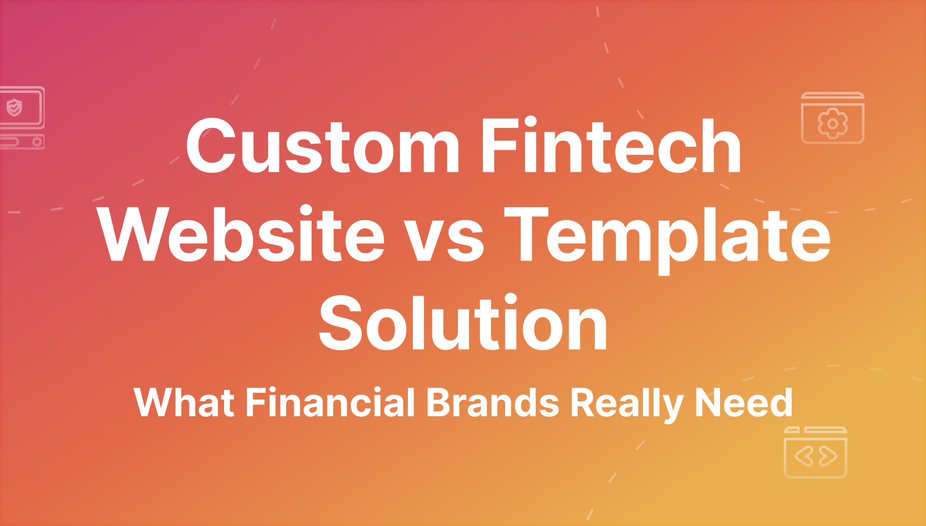 Custom Fintech Website vs Template: What Financial Brands Really Need
