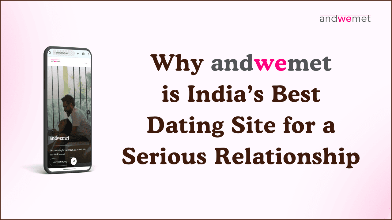 andwemet is India’s best dating site for singles 28, 29, 30, 40, 50s seeking meaningful connections