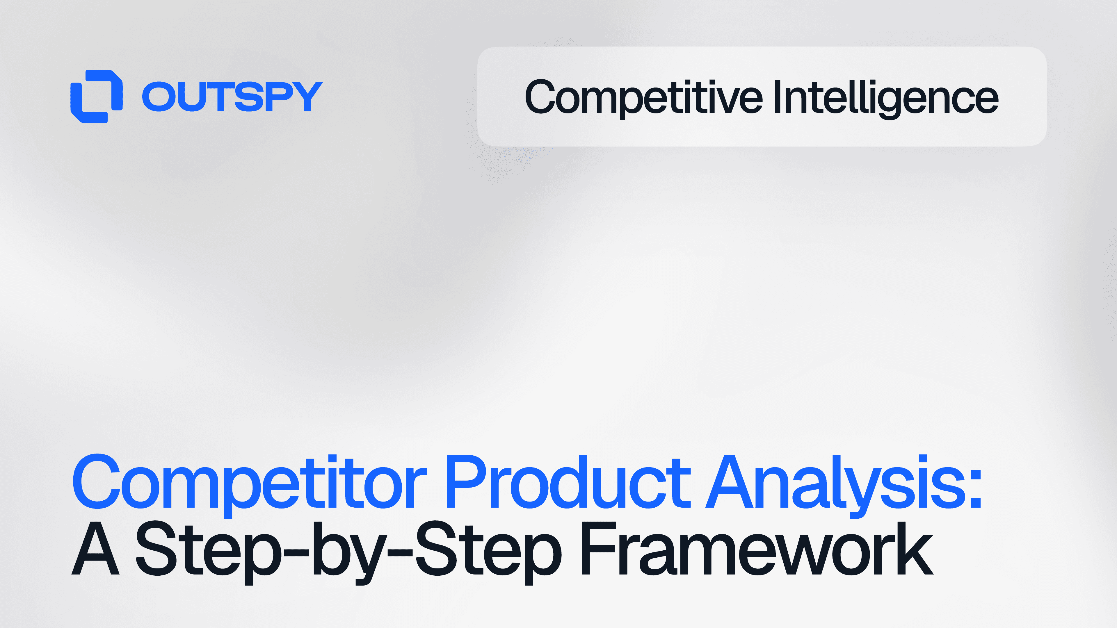 Image with OUTSPY logo and the text 'Competitive Intelligence.' Below, bold blue text reads 'Competitor Product Analysis: A Step-by-Step Framework.'