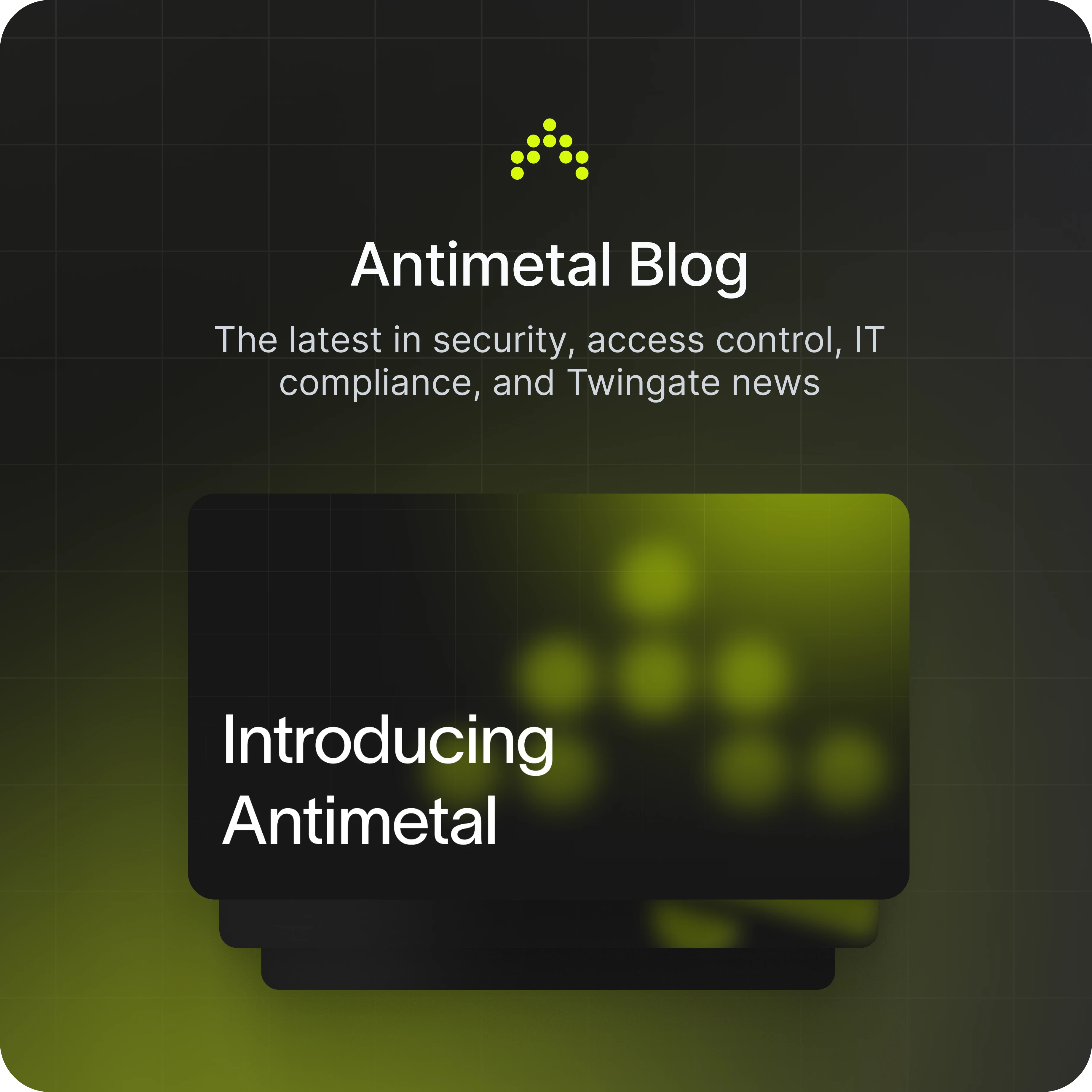 A promotional graphic for the Antimetal Blog featuring the tagline "The latest in security, access control, IT compliance, and Twingate news." The image has a dark background with a gradient of green and yellow tones, overlaid with the Antimetal logo at the top and a card design that reads "Introducing Antimetal" in bold text. The grid pattern adds a modern, tech-oriented aesthetic.