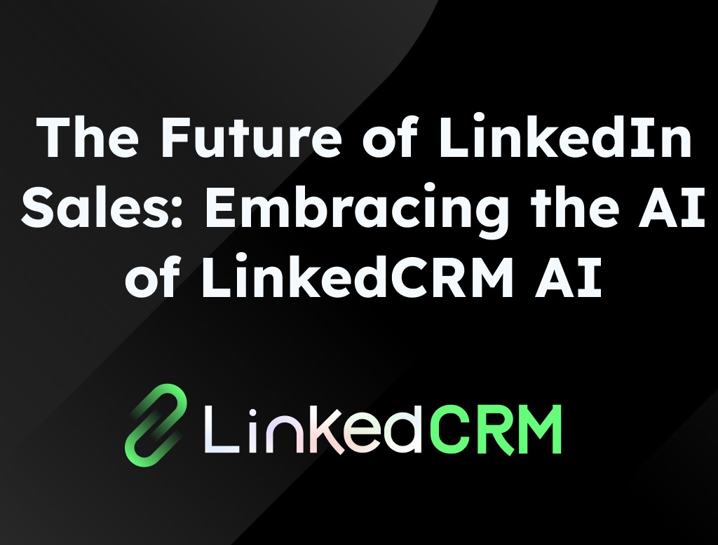 Embracing the AI of LinkedCRM AI