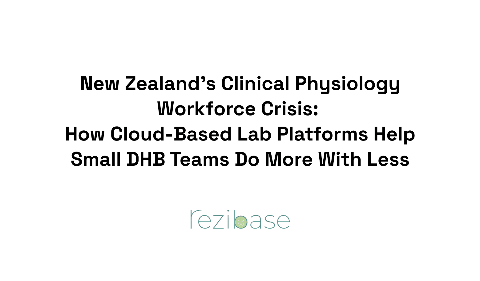 New Zealand's Clinical Physiology Workforce Crisis:  How Cloud-Based Lab Platforms Help Small DHB Teams Do More With Less