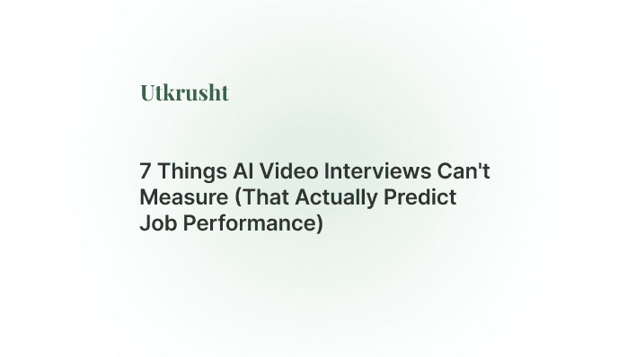 7 Things AI Video Interviews Can't Measure (That Actually Predict Job Performance)