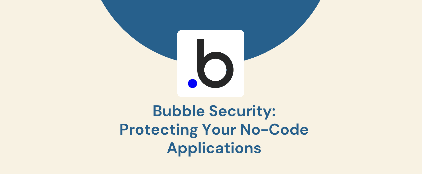 Bubble Security: Protecting Your No-Code Applications