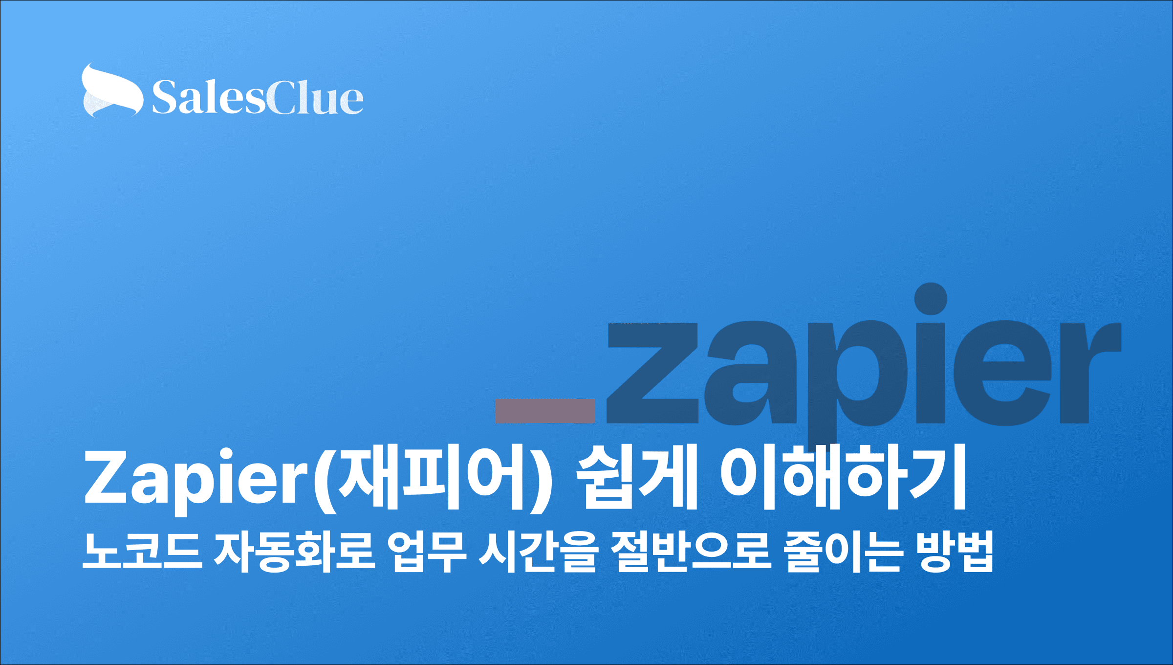 Zapier(재피어) 쉽게 이해하기 – 노코드 자동화로 업무 시간을 절반으로 줄이는 방법
