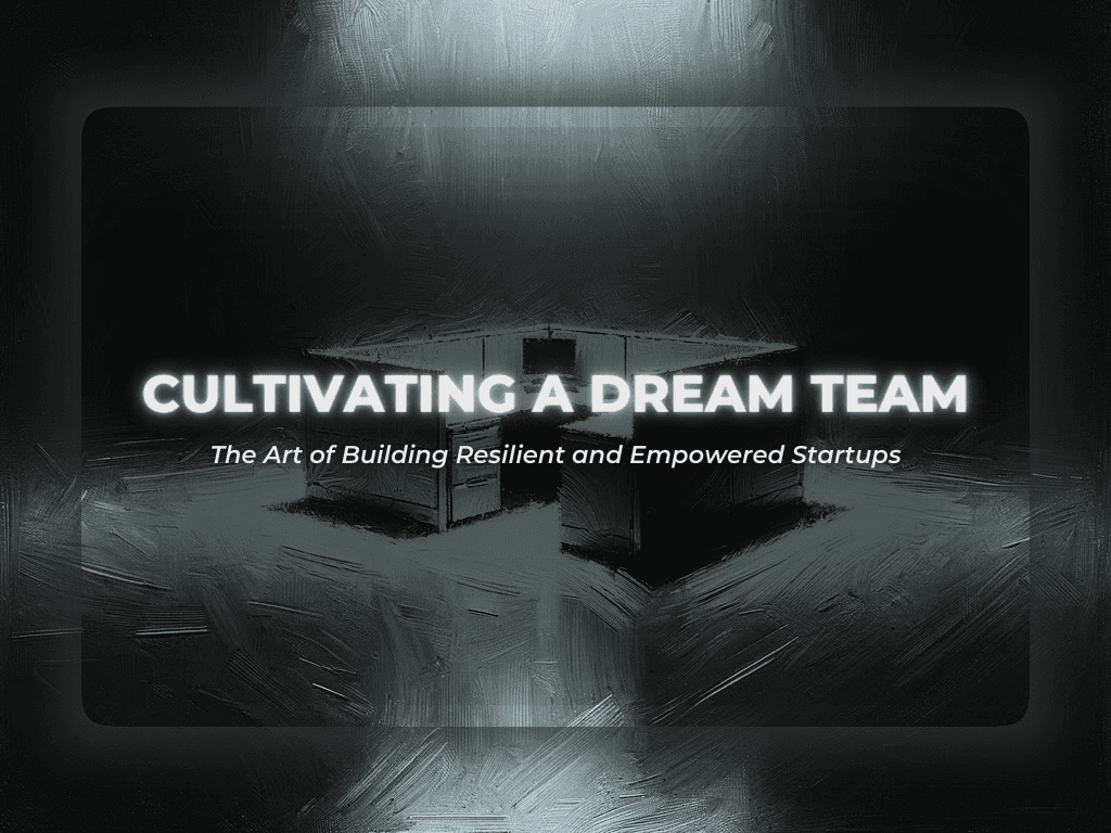 Text: Cultivating a Dream Team: The Art of Building Resilient and Empowered Startups