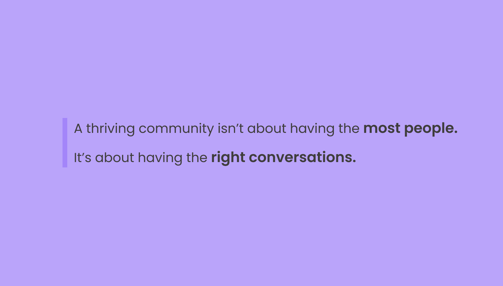 A thriving community isn’t about having the most people. It’s about having the right conversations.