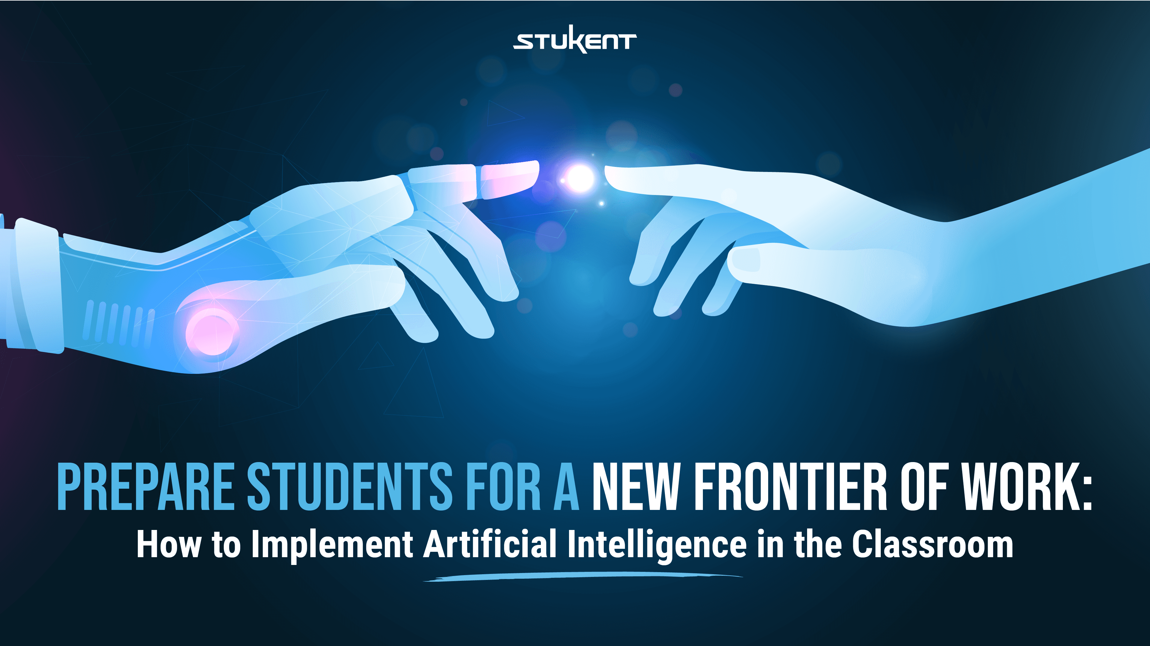 Robot hand and human hand reaching for each other. Text says "Prepare students for a new frontier of work: How to implement AI in the classroom
