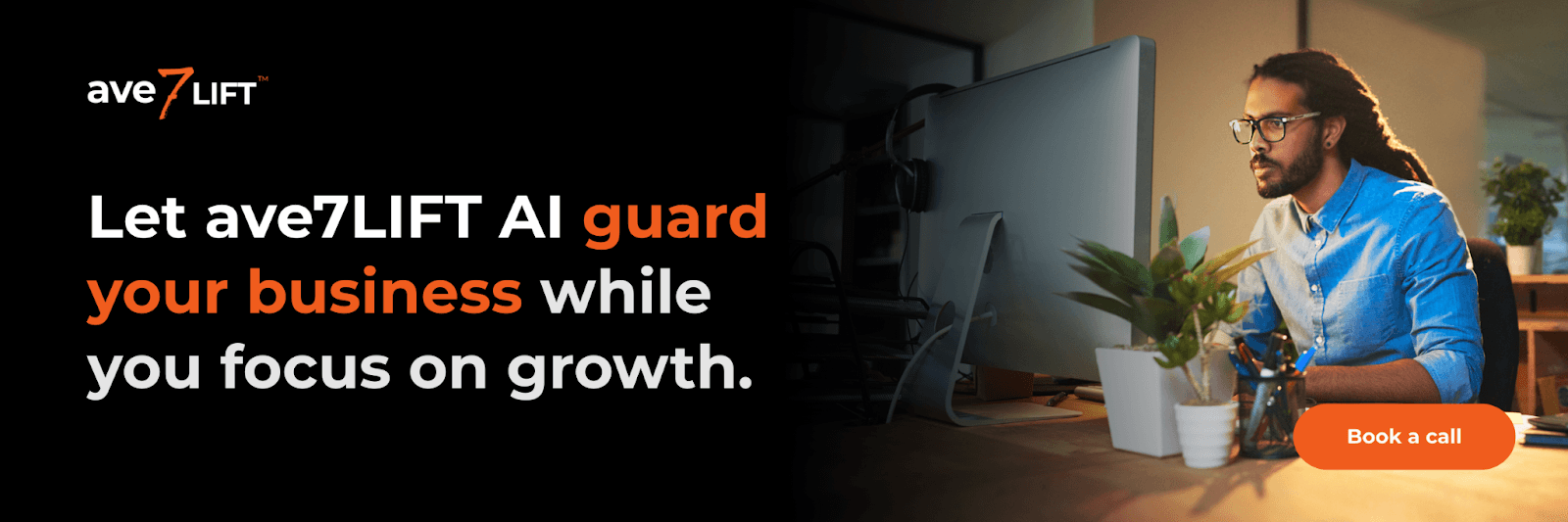 Let ave7LIFT.AI guard your business while you focus on growth