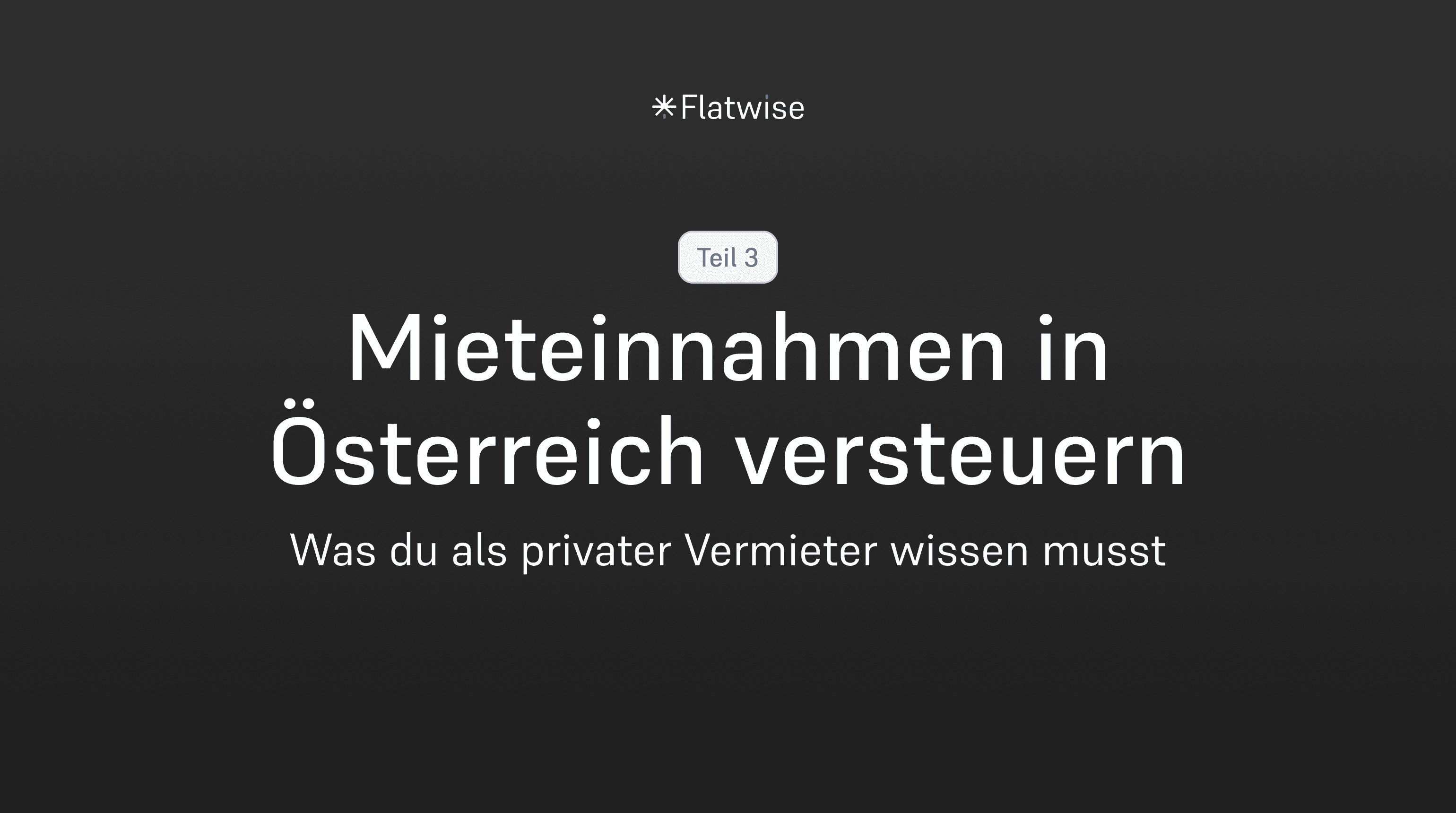Das Titelbild zeigt eine Pille mit "Teil 3", den Titel "Mieteinnahmen in Österreich versteuern" und den Untertitel "Was du als privater Vermieter wissen musst" sowie das Flatwise Logo.