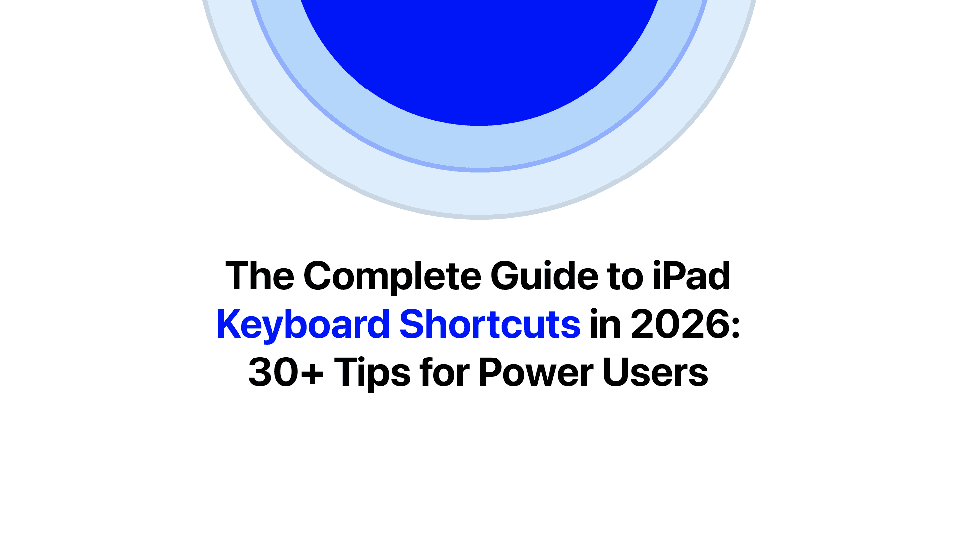 The Complete Guide to iPad Keyboard Shortcuts in 2026: 30+ Tips for Power Users
