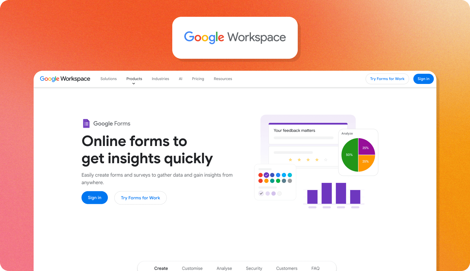 A product screenshot graphic on a warm orange-to-pink gradient background. At the top, a white rounded card displays the Google Workspace logo in its multicolour wordmark. Below, a screenshot of the Google Workspace website is shown, featuring a navigation bar with links for Solutions, Products, Industries, AI, Pricing, and Resources, plus "Try Forms for Work" and "Sign in" buttons. The hero section promotes Google Forms with the bold headline "Online forms to get insights quickly" and a short description paragraph, alongside "Sign in" and "Try Forms for Work" buttons. To the right, product UI illustrations show a feedback form with star ratings, a colour picker, a pie chart labelled "Analyze" showing 50%/25%/25% segments, and a purple bar chart. A tab bar showing Create, Customise, Analyse, Security, Customers, and FAQ is partially visible at the bottom.