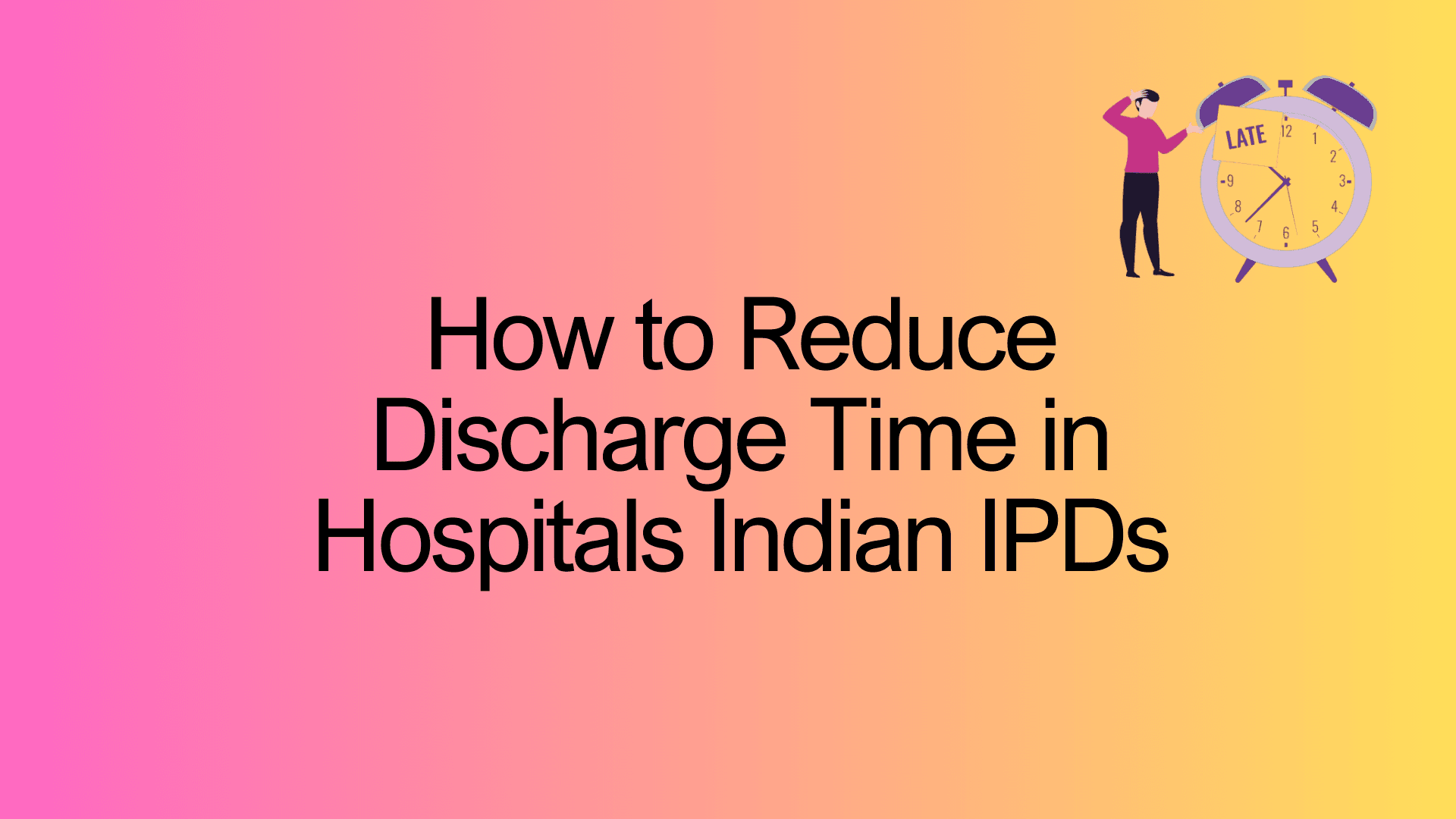How to Reduce Discharge Time in Hospitals Indian IPDs